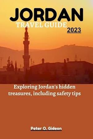 JORDAN TRAVEL GUIDE 2023:: Exploring Jordan's hidden treasures, including safety tips