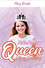 MAKE ME YOUR QUEEN : A Crazy Love Story 