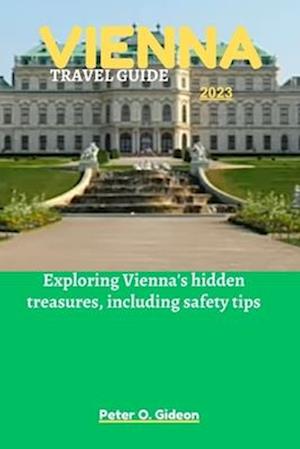 VIENNA TRAVEL GUIDE 2023: Exploring Vienna's hidden treasures, including safety tips