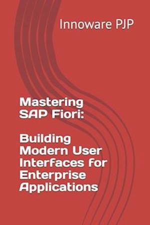 Mastering SAP Fiori: Building Modern User Interfaces for Enterprise Applications