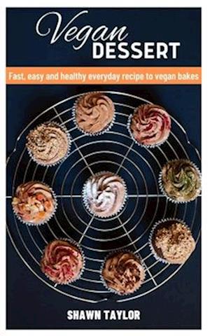 VEGAN DESSERT: Fast, easy and healthy everyday recipe to vegan bakes