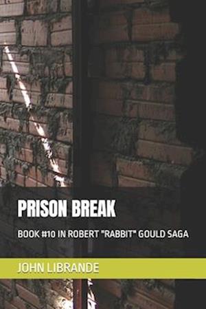 PRISON BREAK: BOOK #10 IN ROBERT "RABBIT" GOULD SAGA