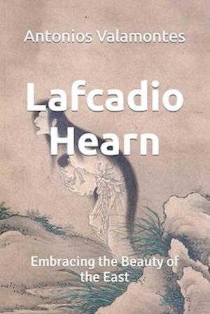 Lafcadio Hearn: Embracing the Beauty of the East