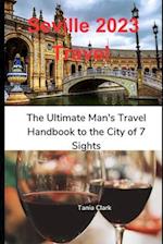 Seville 2023 Travel : The Ultimate Man's Travel Handbook to the City of 7 Sights 