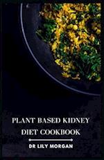 Plant Based Kidney Diet Cookbook: Transform Your Health with Flavorful and Kidney-Friendly Meals 