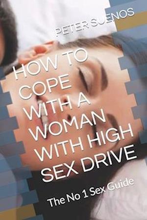 HOW TO COPE WITH A WOMAN WITH HIGH SEX DRIVE: The No 1 Sex Guide