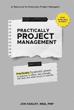 Practically Project Management: A Resource for Everyday Project Managers 