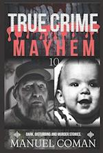 True Crime Mayhem Episodes 10 : Dark, Disturbing and Murder stories. 