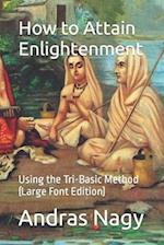 How to Attain Enlightenment: Using the Tri-Basic Method (Large Font Edition) 