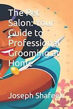 The Pet Salon: Your Guide to Professional Grooming at Home 