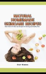 NATURAL HOMEMADE SKINCARE RECIPES: Must-Have DIY Skin Care Recipes for Glowing and Healthy Skin 