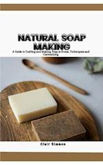 NATURAL SOAP MAKING: A Guide to Crafting and Making Soap at Home, Techniques and Customizing 