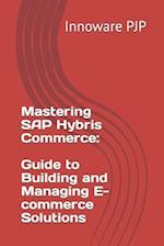 Mastering SAP Hybris Commerce: Guide to Building and Managing E-commerce Solutions 