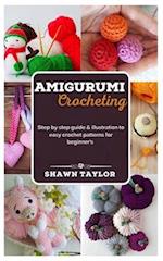 AMIGURUMI CROTCHETING: Step by step guide and illustration to easy crochet patterns for beginners 