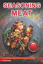 Seasoning Meat the Right Way: Lip-smacking Meat Recipes for any Occasion 