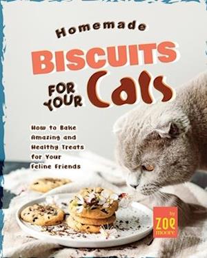 Homemade Biscuits for Your Cats: How to Bake Amazing and Healthy Treats for Your Feline Friends