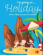 I'm Going On Holiday, 60 Fun Filled Holiday Themed Activities For Kids 