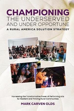 CHAMPIONING the UNDERSERVED and UNDER OPPORTUNE: A RURAL AMERICA SOLUTION STRATEGY