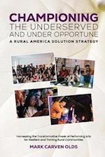 CHAMPIONING the UNDERSERVED and UNDER OPPORTUNE: A RURAL AMERICA SOLUTION STRATEGY 