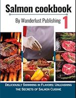 Salmon cookbook 1: Deliciously Swimming In Flavors: Unleashing The Secrets Of Salmon Cuisine 