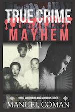 True Crime Mayhem Episodes 11: Dark, Disturbing and Murder stories. 