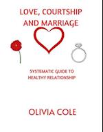 LOVE, COURTSHIP AND MARRIAGE: SYSTEMATIC GUIDE TO HEALTHY RELATIONSHIP 