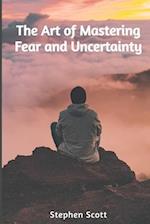 The Art of Mastering Fear and Uncertainty 