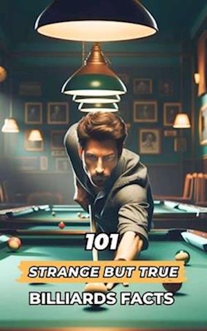 101 Strange But True Billiards Facts: Incredible and Surprising Events