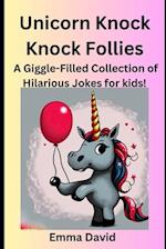 Unicorn Knock Knock Follies : A Giggle-Filled Collection of Hilarious Jokes for kids! 
