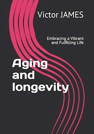 Aging and longevity: Embracing a Vibrant and Fulfilling Life