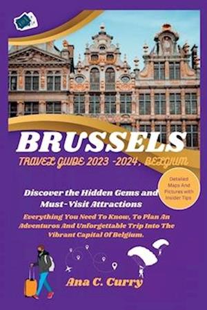 BRUSSELS TRAVEL GUIDE 2023 -2024, BELGIUM : Discover the Hidden Gems and Must-Visit Attractions