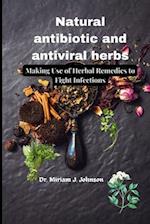 Natural antibiotic and antiviral herbs: Making Use of Herbal Remedies to Fight Infections 