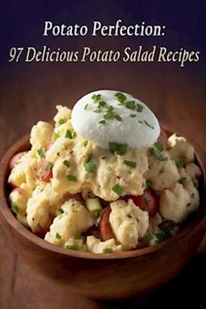 Potato Perfection: 97 Delicious Potato Salad Recipes