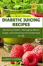 Diabetic Juicing Recipes: Boosting Health, Managing Blood Sugar and Savoring the Sweetness of Life 