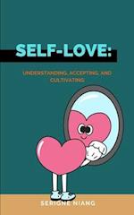 Self-Love: Understanding, Accepting, and Cultivating 