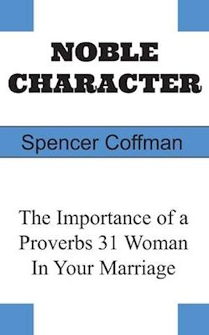 Noble Character: The Importance of a Proverbs 31 Woman In Your Marriage