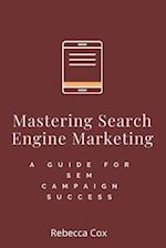 Mastering Search Engine Marketing: A Guide to SEM Campaign Success 