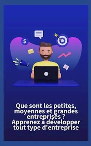 Que sont les petites, moyennes et grandes entreprises ? Apprenez à développer tout type d'entreprise