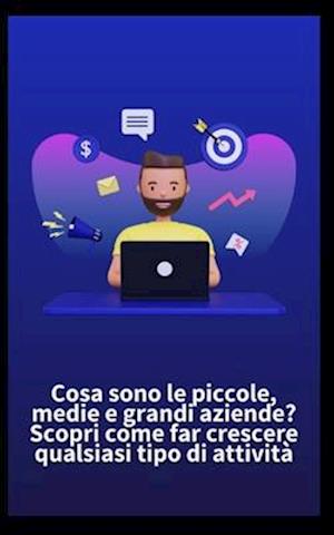 Cosa sono le piccole, medie e grandi aziende? Scopri come far crescere qualsiasi tipo di attività