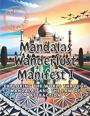 Mandalas Wanderlust Manifest: Exploring the World Through Mandalas and the Law of Attraction