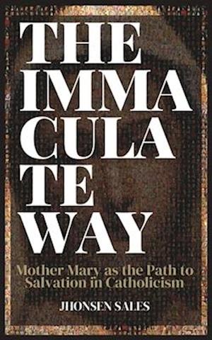 The Immaculate Way: Mother Mary as the Path to Salvation in Catholicism