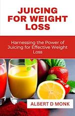 Juicing for Weight Loss: Harnessing the Power of Juicing for Effective Weight Loss 