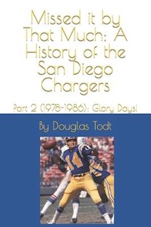 Missed it by That Much: A History of the San Diego Chargers: Part 2 (1978-1986): Glory Days!