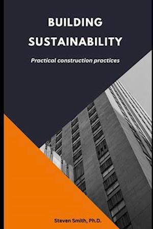 BUILDING SUSTAINABILITY: PRACTICAL CONSTRUCTION PRACTICES