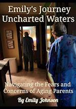 Emily's Journey Uncharted Waters: Navigating the Fears and Concerns of Aging Parents 