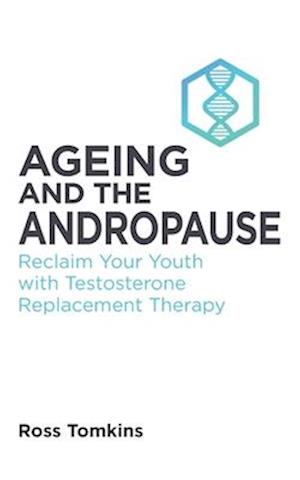 Ageing and the Andropause: Reclaim Your Youth with Testosterone Replacement Therapy