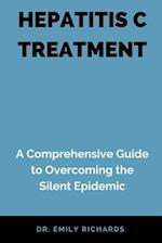 HEPATITIS C TREATMENT: A Comprehensive Guide to Overcoming the Silent Epidemic 