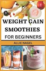 Weight Gain Smoothies for Beginners: Delicious High Calorie Recipes for Healthy Weight Gain 