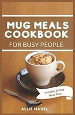 Mug Meals Cookbook for Busy People: Make Easy Delicious Microwave Meals Ready in Minutes 