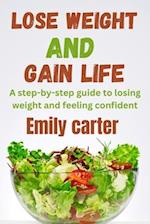 Lose Weight and Gain Life: A step-by-step guide to losing weight and feeling confident 
